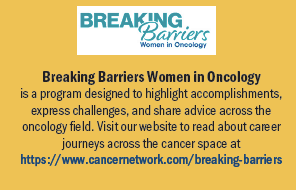 Breaking Barriers: Women in Oncology is a program designed to highlight accomplishments, express challenges, and share advice across the oncology field. Visit our website to read about career journeys across the cancer space at https://www.cancernetwork.com/breaking-barriers